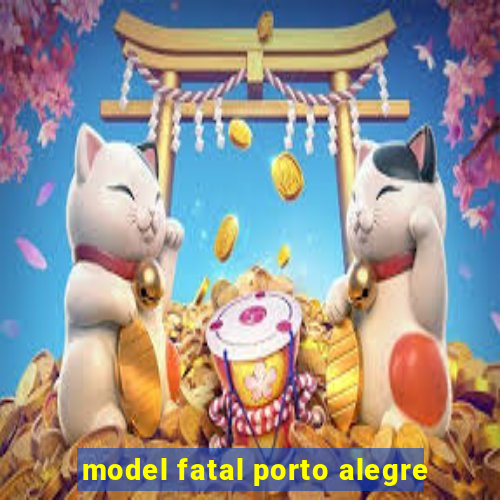 model fatal porto alegre